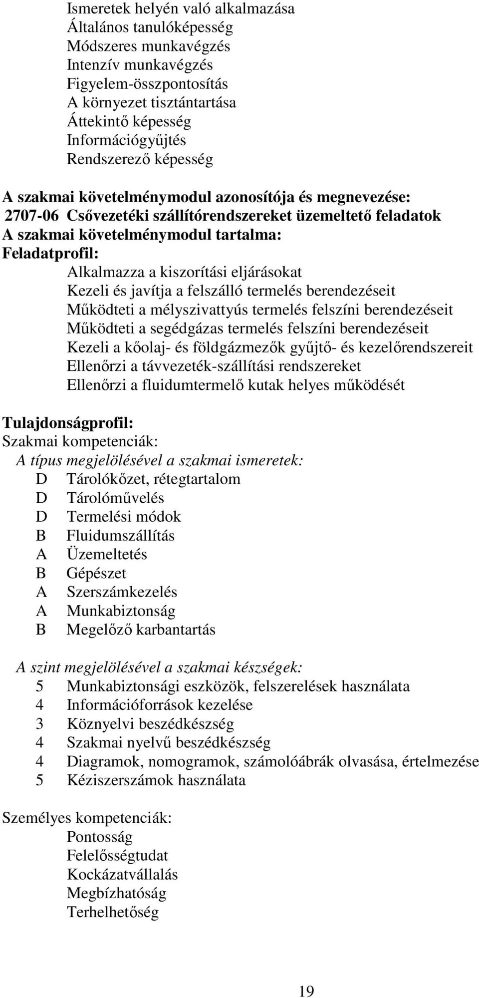 Alkalmazza a kiszorítási eljárásokat Kezeli és javítja a felszálló termelés berendezéseit Működteti a mélyszivattyús termelés felszíni berendezéseit Működteti a segédgázas termelés felszíni