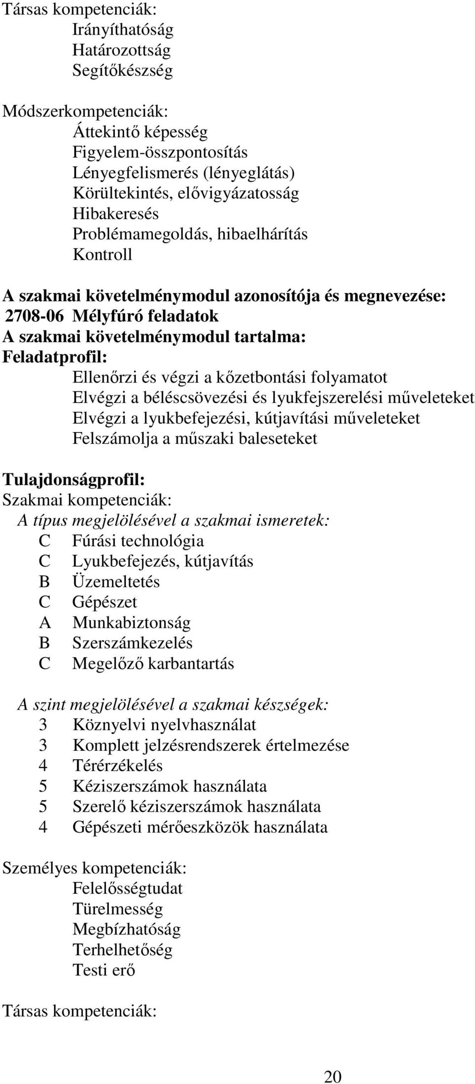 végzi a kőzetbontási folyamatot Elvégzi a béléscsövezési és lyukfejszerelési műveleteket Elvégzi a lyukbefejezési, kútjavítási műveleteket Felszámolja a műszaki baleseteket Tulajdonságprofil: Szakmai