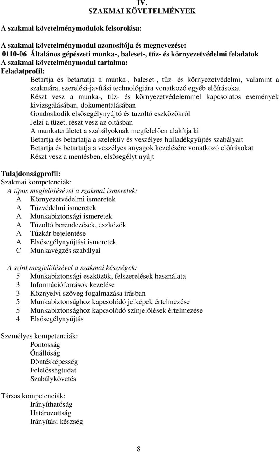 Feladatprofil: Betartja és betartatja a munka-, baleset-, tűz- és környezetvédelmi, valamint a szakmára, szerelési-javítási technológiára vonatkozó egyéb előírásokat Részt vesz a munka-, tűz- és