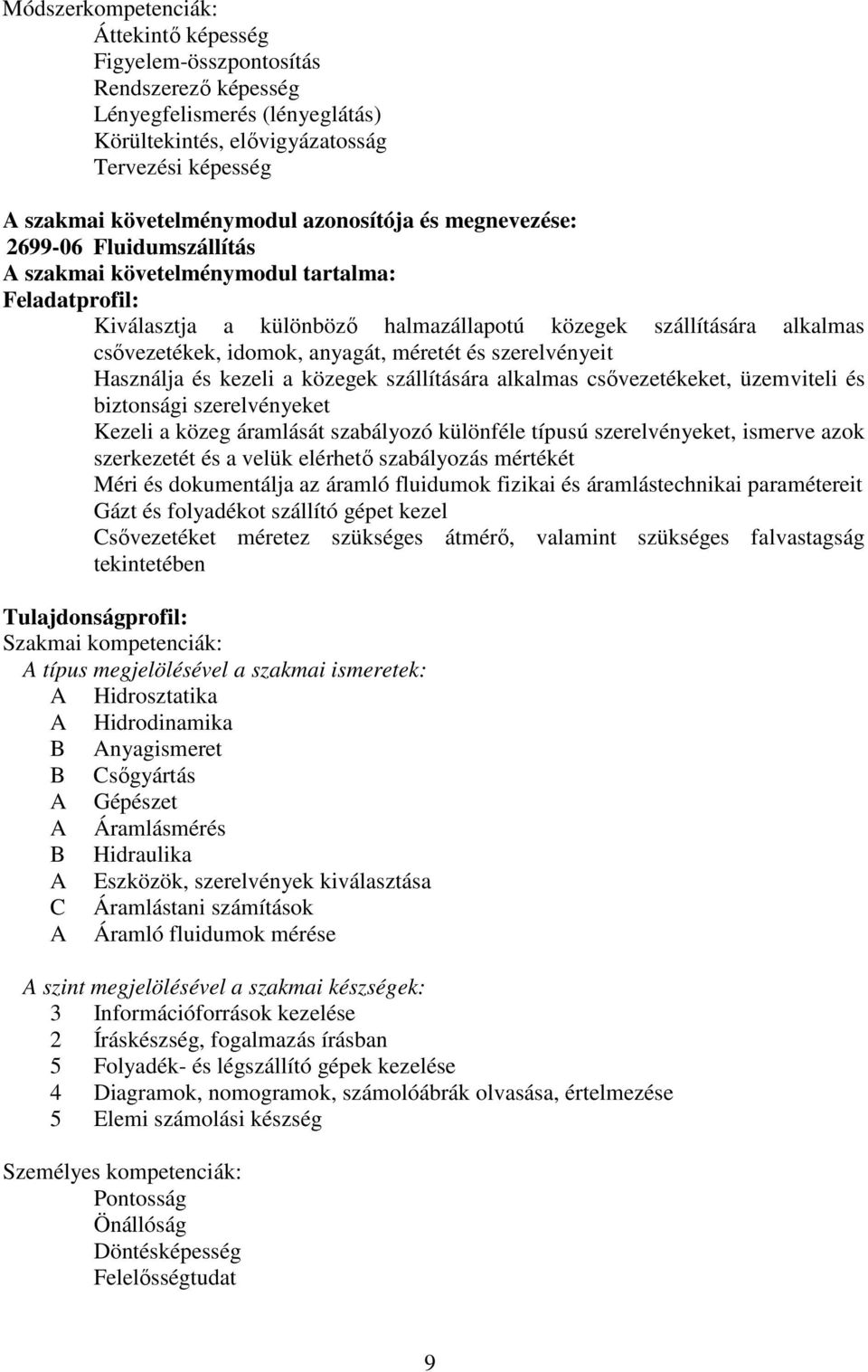 anyagát, méretét és szerelvényeit Használja és kezeli a közegek szállítására alkalmas csővezetékeket, üzemviteli és biztonsági szerelvényeket Kezeli a közeg áramlását szabályozó különféle típusú