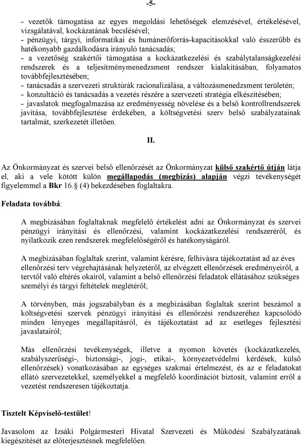 kialakításában, folyamatos továbbfejlesztésében; - tanácsadás a szervezeti struktúrák racionalizálása, a változásmenedzsment területén; - konzultáció és tanácsadás a vezetés részére a szervezeti