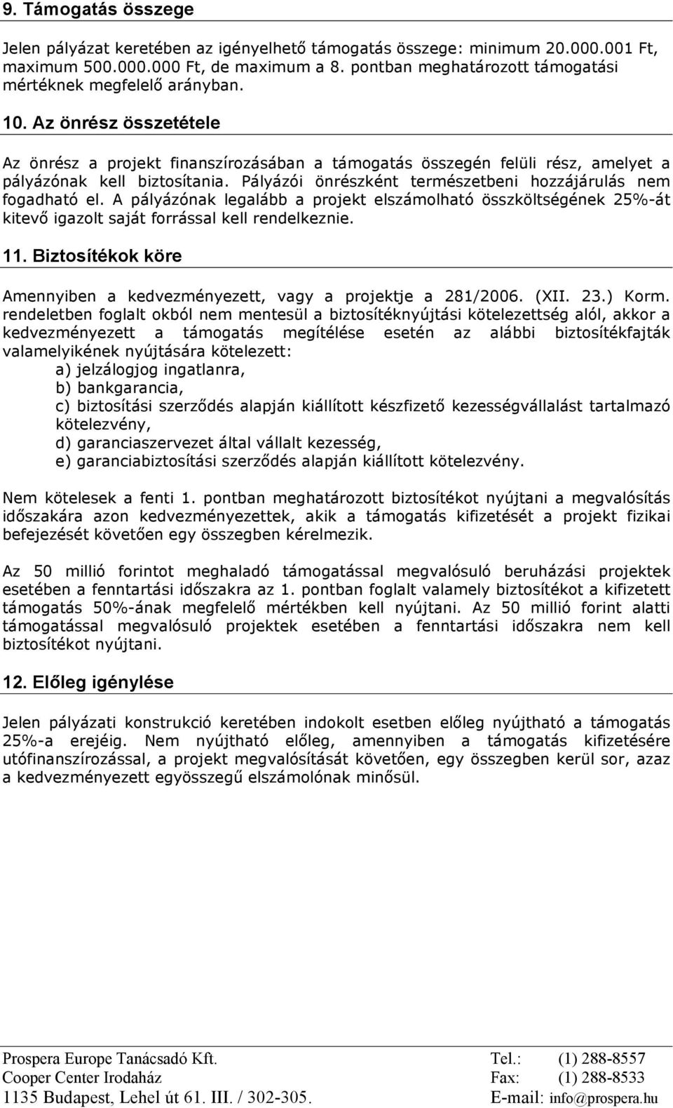 Pályázói önrészként természetbeni hozzájárulás nem fogadható el. A pályázónak legalább a projekt elszámolható összköltségének 25%-át kitevõ igazolt saját forrással kell rendelkeznie. 11.