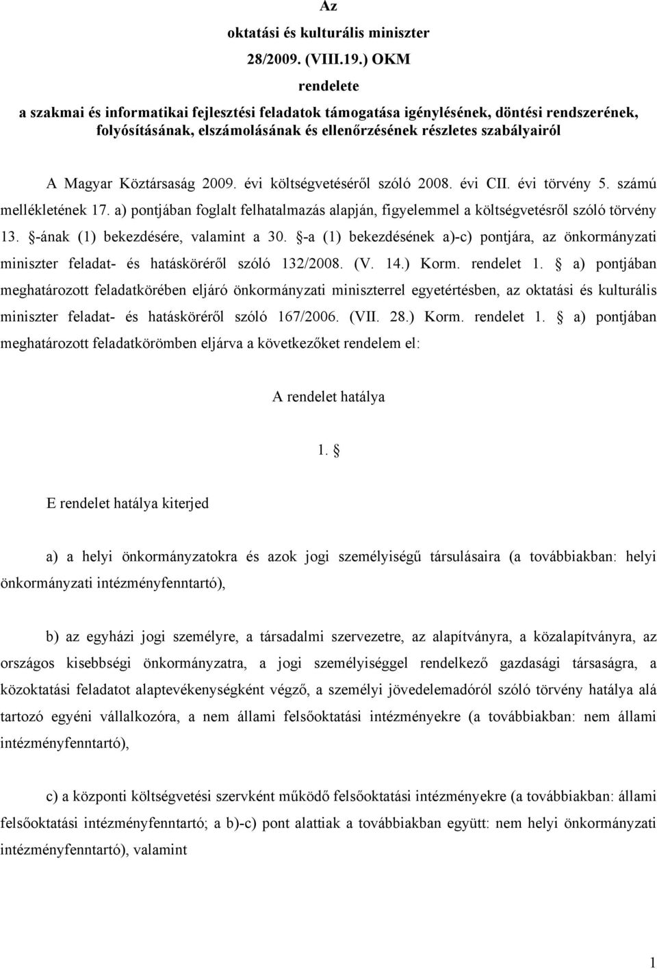 Köztársaság 2009. évi költségvetéséről szóló 2008. évi CII. évi törvény 5. számú mellékletének 17. a) pontjában foglalt felhatalmazás alapján, figyelemmel a költségvetésről szóló törvény 13.