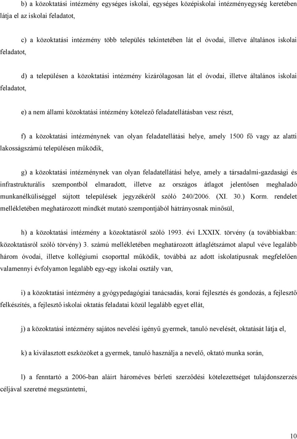 feladatellátásban vesz részt, f) a közoktatási intézménynek van olyan feladatellátási helye, amely 1500 fő vagy az alatti lakosságszámú településen működik, g) a közoktatási intézménynek van olyan