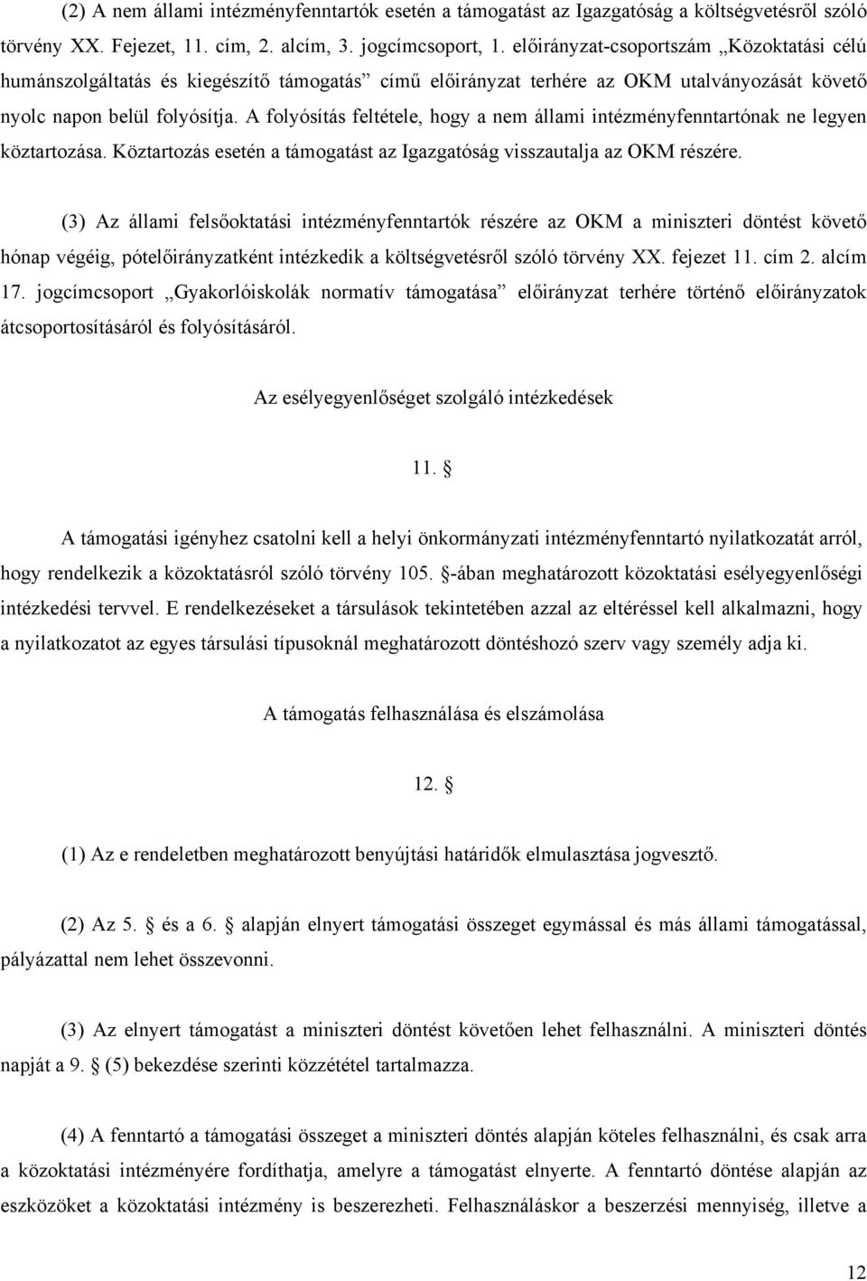 A folyósítás feltétele, hogy a nem állami intézményfenntartónak ne legyen köztartozása. Köztartozás esetén a támogatást az Igazgatóság visszautalja az OKM részére.