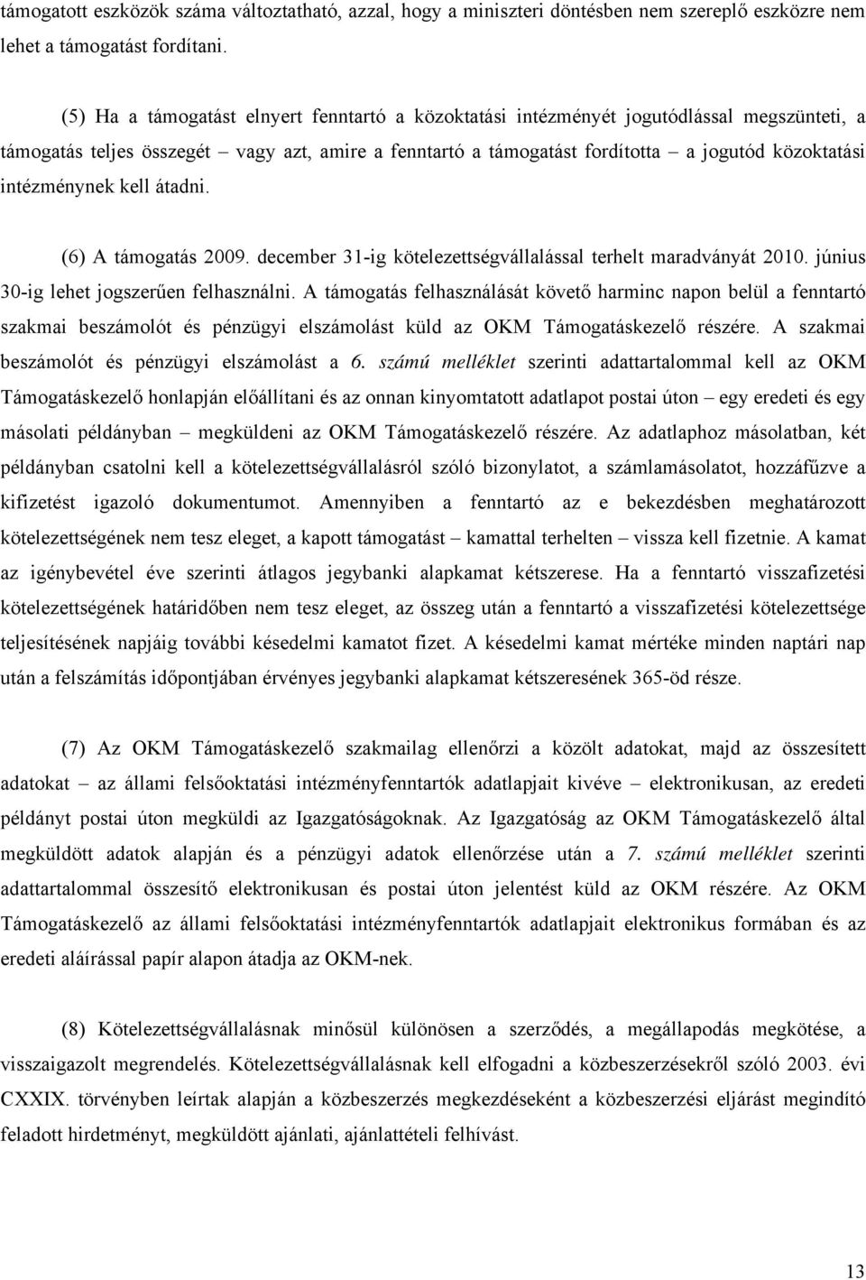 intézménynek kell átadni. (6) A támogatás 2009. december 31-ig kötelezettségvállalással terhelt maradványát 2010. június 30-ig lehet jogszerűen felhasználni.