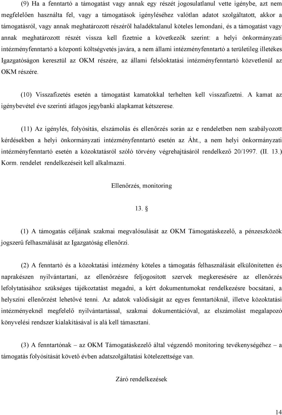 intézményfenntartó a központi költségvetés javára, a nem állami intézményfenntartó a területileg illetékes Igazgatóságon keresztül az OKM részére, az állami felsőoktatási intézményfenntartó