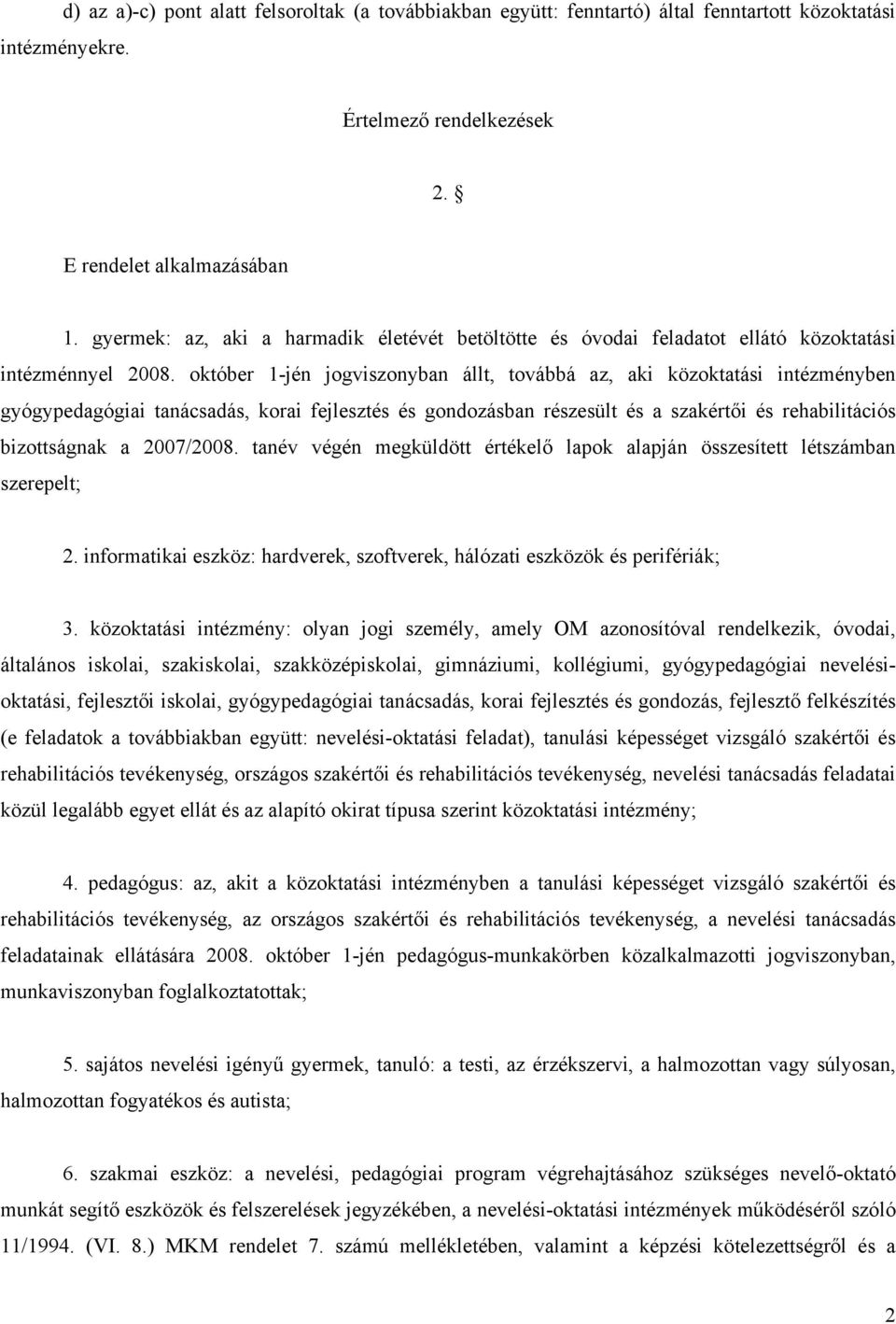 október 1-jén jogviszonyban állt, továbbá az, aki közoktatási intézményben gyógypedagógiai tanácsadás, korai fejlesztés és gondozásban részesült és a szakértői és rehabilitációs bizottságnak a