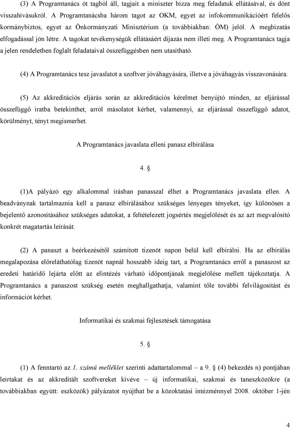 A tagokat tevékenységük ellátásáért díjazás nem illeti meg. A Programtanács tagja a jelen rendeletben foglalt feladataival összefüggésben nem utasítható.