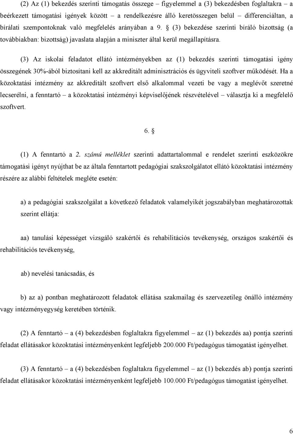 (3) Az iskolai feladatot ellátó intézményekben az (1) bekezdés szerinti támogatási igény összegének 30%-ából biztosítani kell az akkreditált adminisztrációs és ügyviteli szoftver működését.