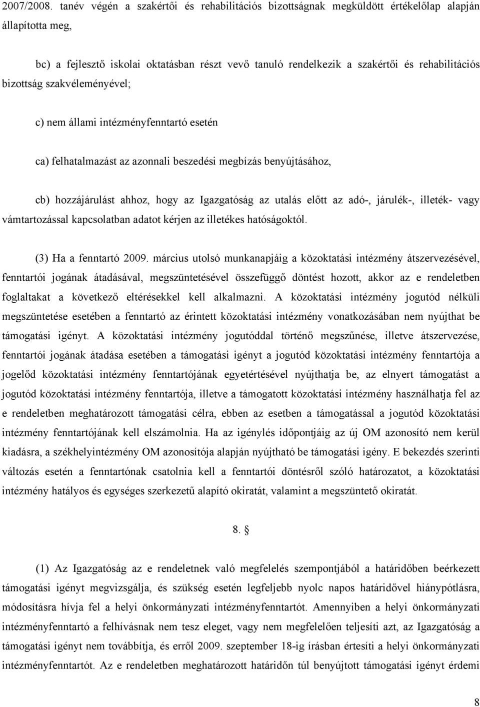 bizottság szakvéleményével; c) nem állami intézményfenntartó esetén ca) felhatalmazást az azonnali beszedési megbízás benyújtásához, cb) hozzájárulást ahhoz, hogy az Igazgatóság az utalás előtt az