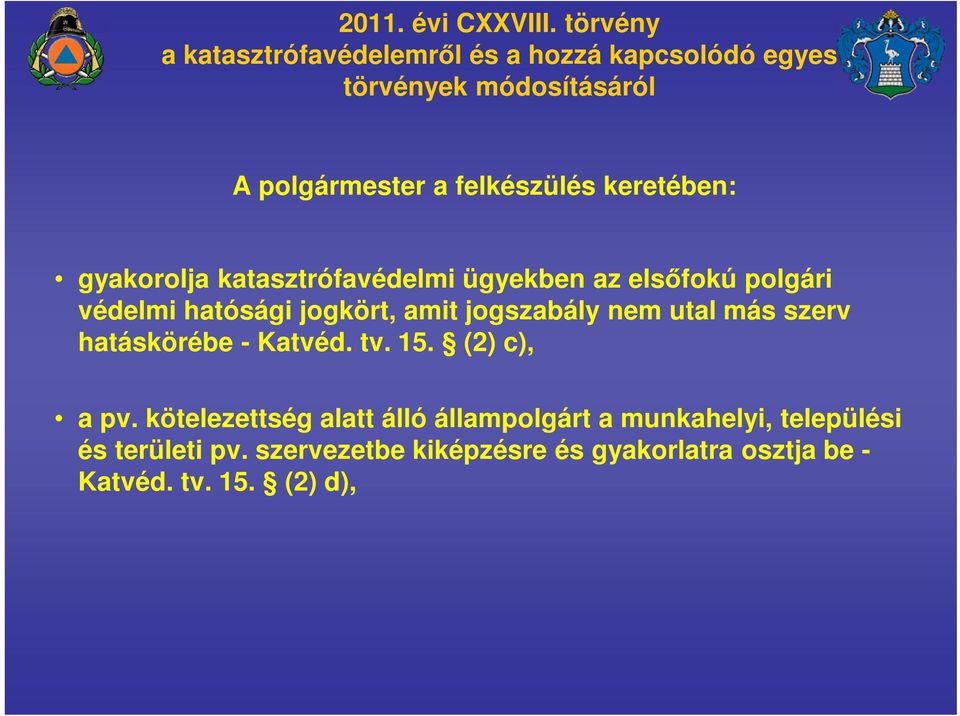 keretében: gyakorolja katasztrófavédelmi ügyekben az elsőfokú polgári védelmi hatósági jogkört, amit jogszabály