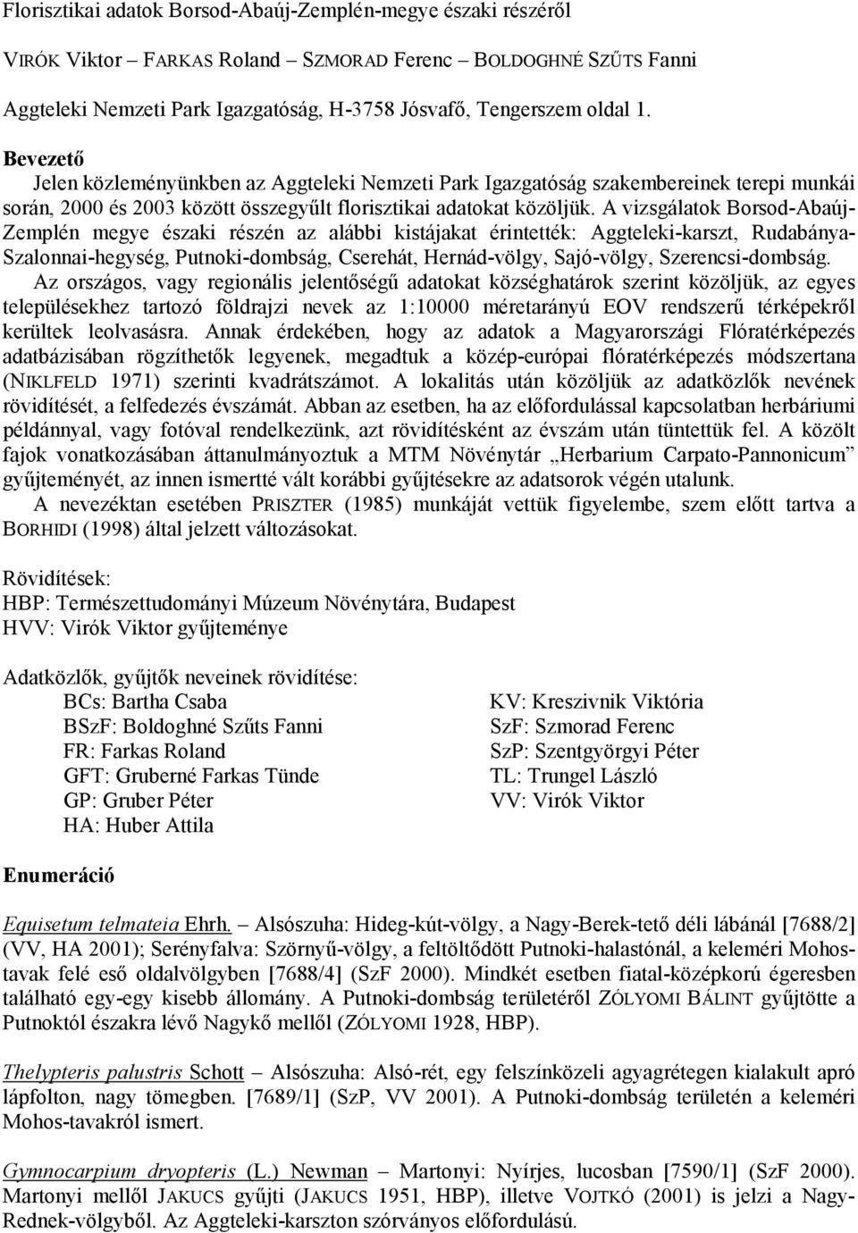 A vizsgálatok Borsod-Abaúj- Zemplén megye északi részén az alábbi kistájakat érintették: Aggteleki-karszt, Rudabánya- Szalonnai-hegység, Putnoki-dombság, Cserehát, Hernád-völgy, Sajó-völgy,