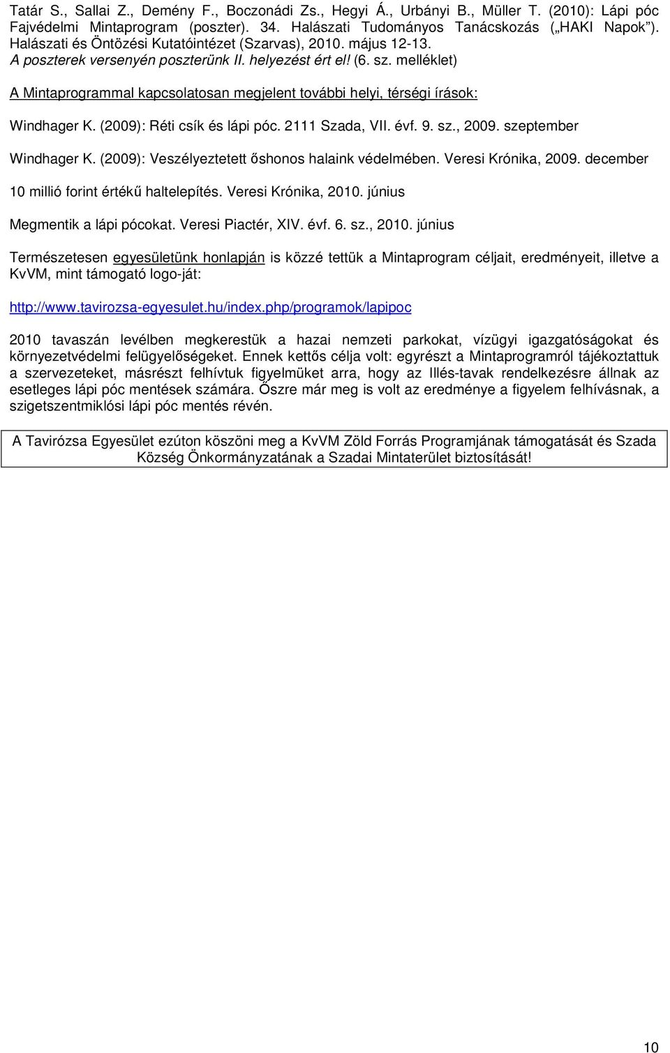 melléklet) A Mintaprogrammal kapcsolatosan megjelent további helyi, térségi írások: Windhager K. (2009): Réti csík és lápi póc. 2111 Szada, VII. évf. 9. sz., 2009. szeptember Windhager K.