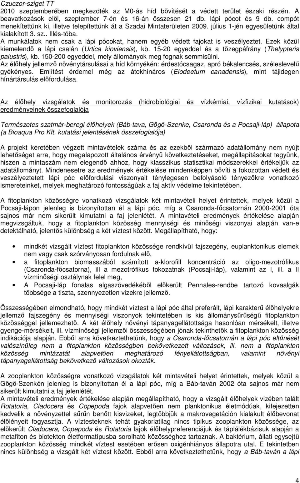 A munkálatok nem csak a lápi pócokat, hanem egyéb védett fajokat is veszélyeztet. Ezek közül kiemelendı a lápi csalán (Urtica kioviensis), kb.