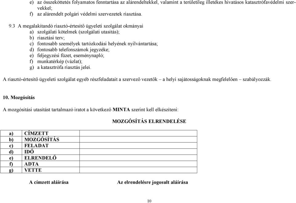 fontosabb telefonszámok jegyzéke; e) feljegyzési füzet, eseménynapló; f) munkatérkép (vázlat); g) a katasztrófa riasztás jelei.