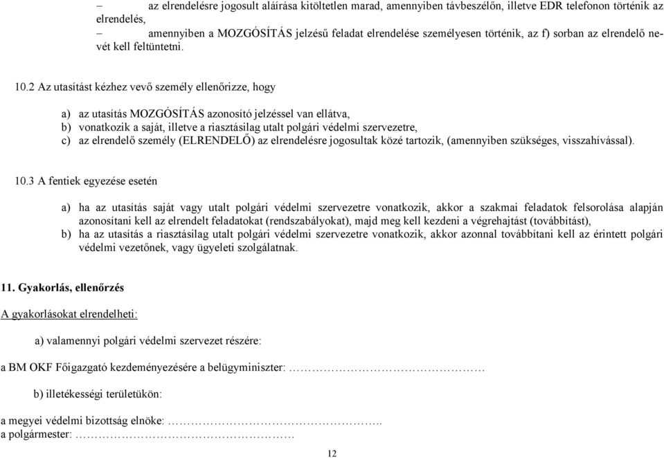 2 Az utasítást kézhez vevő személy ellenőrizze, hogy a) az utasítás MOZGÓSÍTÁS azonosító jelzéssel van ellátva, b) vonatkozik a saját, illetve a riasztásilag utalt polgári védelmi szervezetre, c) az