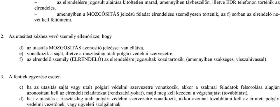 Az utasítást kézhez vevő személy ellenőrizze, hogy d) az utasítás MOZGÓSÍTÁS azonosító jelzéssel van ellátva, e) vonatkozik a saját, illetve a riasztásilag utalt polgári védelmi szervezetre, f) az