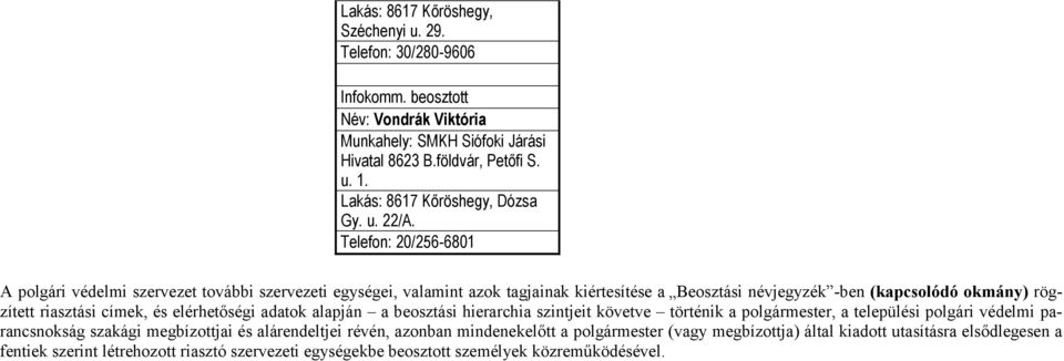 Telefon: 20/256-6801 A polgári védelmi szervezet további szervezeti egységei, valamint azok tagjainak kiértesítése a Beosztási névjegyzék -ben (kapcsolódó okmány) rögzített riasztási címek, és