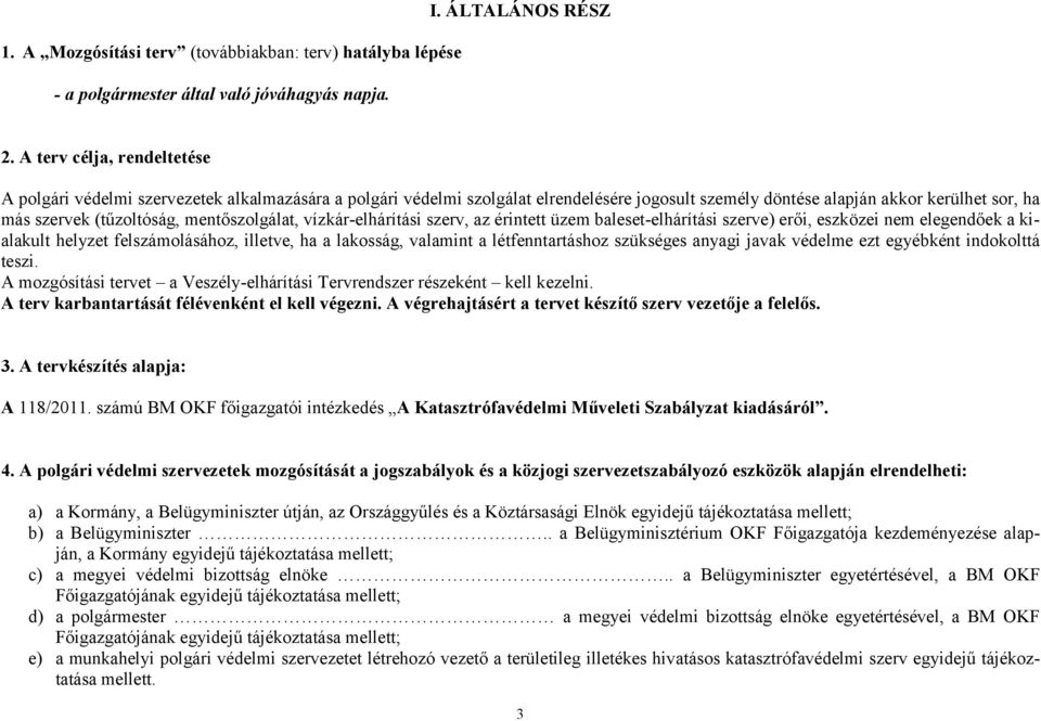 mentőszolgálat, vízkár-elhárítási szerv, az érintett üzem baleset-elhárítási szerve) erői, eszközei nem elegendőek a kialakult helyzet felszámolásához, illetve, ha a lakosság, valamint a