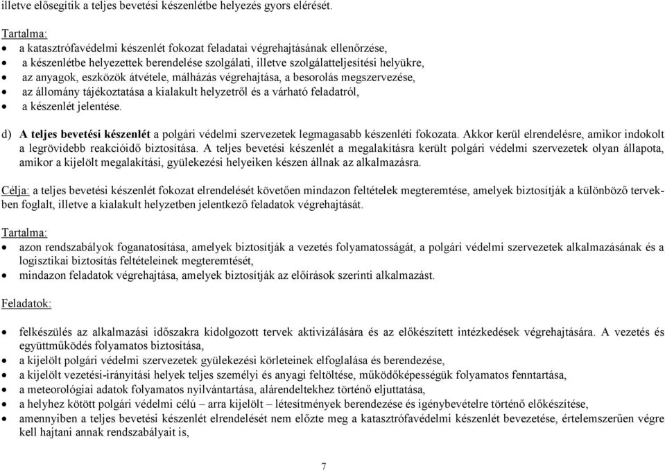 átvétele, málházás végrehajtása, a besorolás megszervezése, az állomány tájékoztatása a kialakult helyzetről és a várható feladatról, a készenlét jelentése.