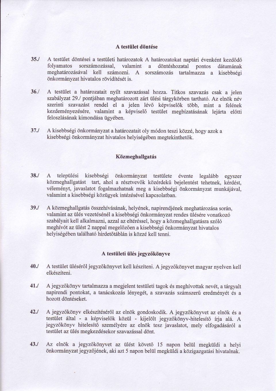 A sorsztimoziis tafialmazza a kisebbsdsi dnkorm6nyzat hivatalos rcividit6s6t is. 36./ A testiilet a hat rozatait nflt szavaz6ssal hozza. Titkos szavazhs csak a jelen szab lyzat 29.