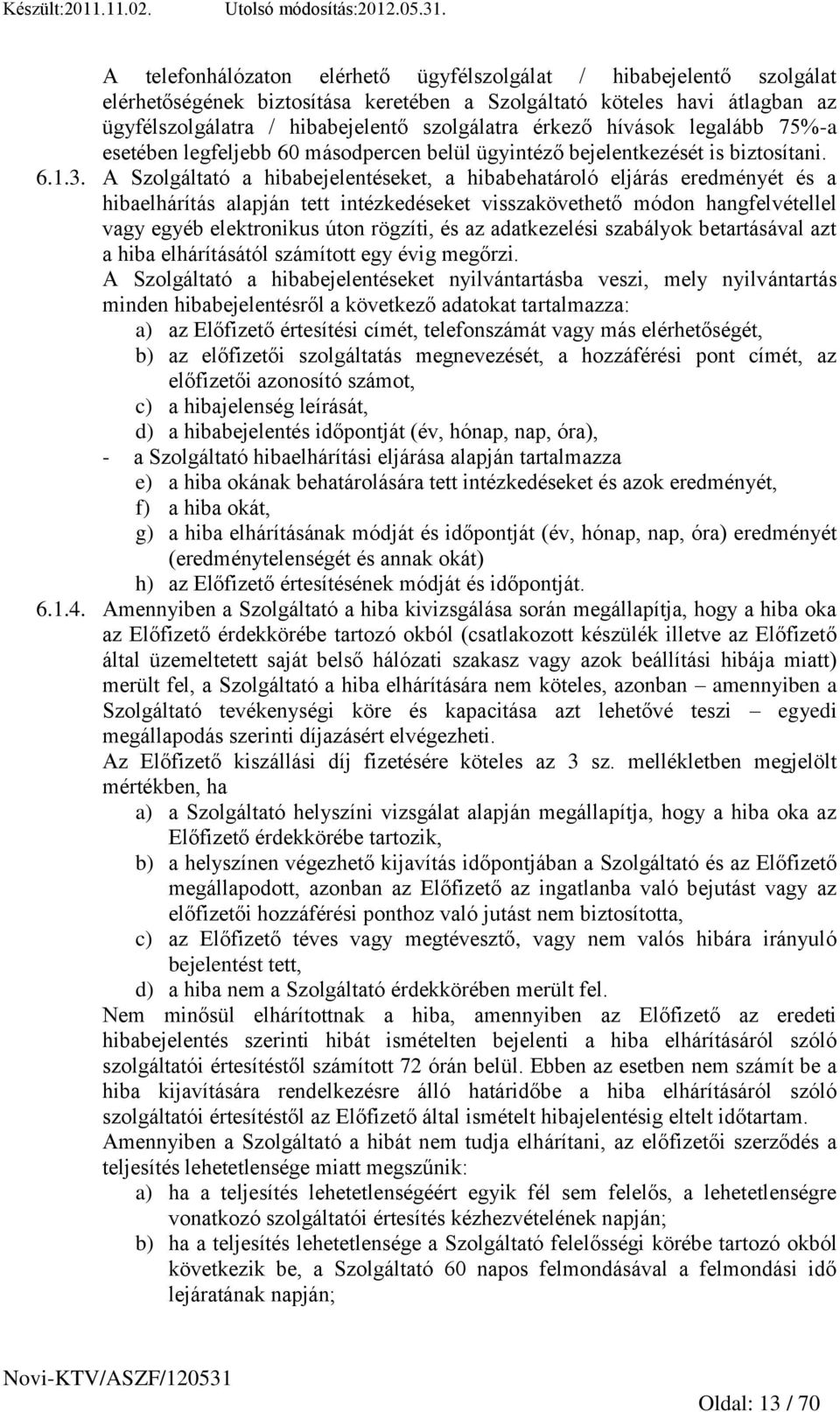 A Szolgáltató a hibabejelentéseket, a hibabehatároló eljárás eredményét és a hibaelhárítás alapján tett intézkedéseket visszakövethető módon hangfelvétellel vagy egyéb elektronikus úton rögzíti, és