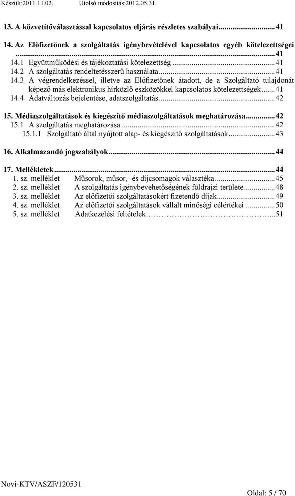 .. 41 14.4 Adatváltozás bejelentése, adatszolgáltatás... 42 15. Médiaszolgáltatások és kiegészítő médiaszolgáltatások meghatározása... 42 15.1 A szolgáltatás meghatározása... 42 15.1.1 Szolgáltató által nyújtott alap- és kiegészítő szolgáltatások.