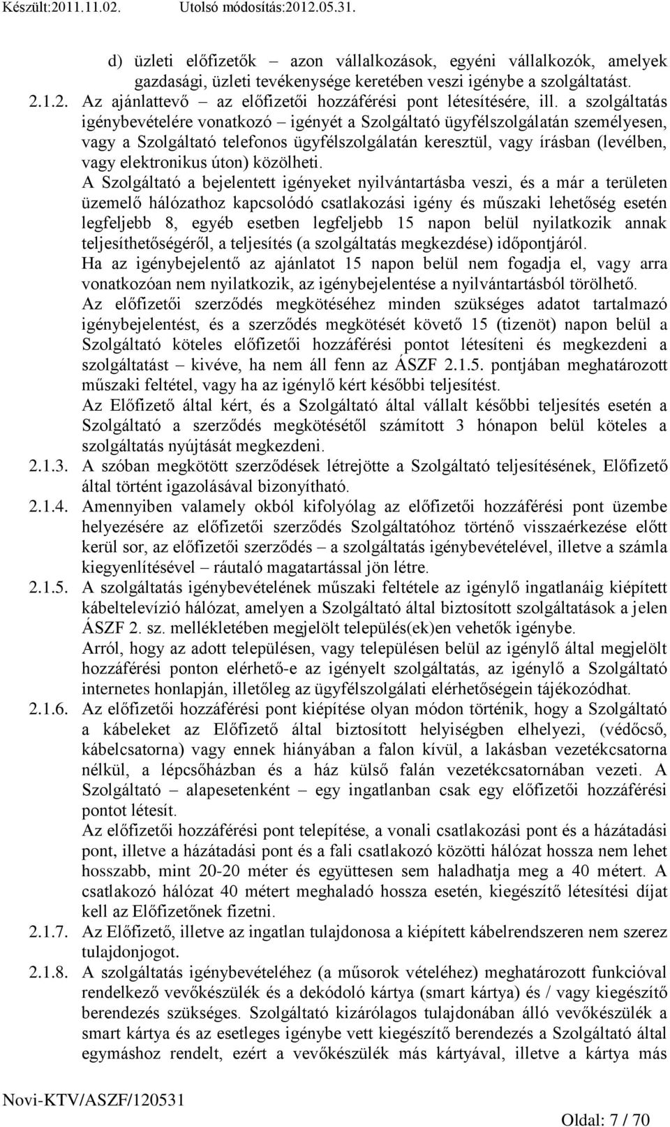 a szolgáltatás igénybevételére vonatkozó igényét a Szolgáltató ügyfélszolgálatán személyesen, vagy a Szolgáltató telefonos ügyfélszolgálatán keresztül, vagy írásban (levélben, vagy elektronikus úton)