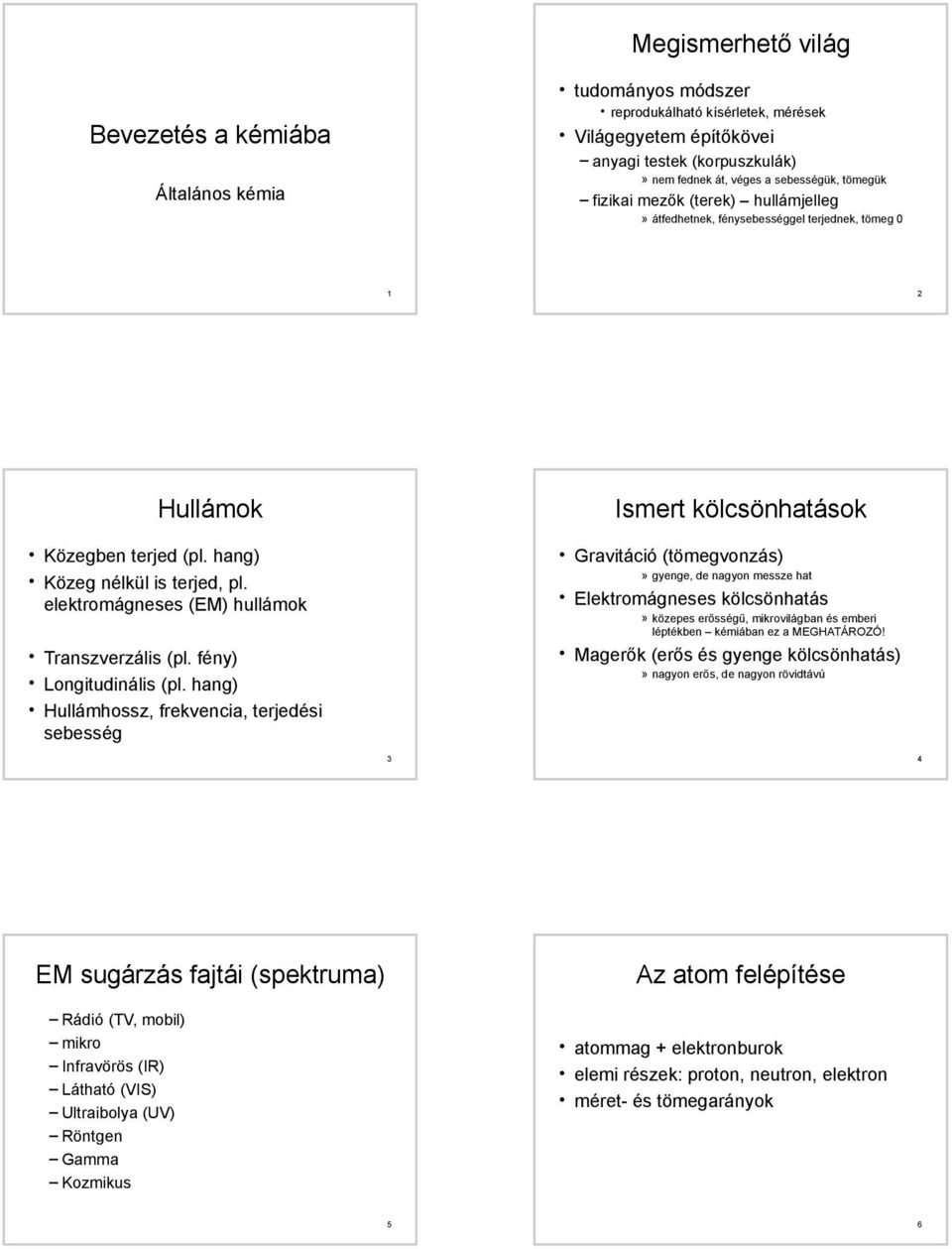 elektromágneses (EM) hullámok Transzverzális (pl. fény) Longitudinális (pl.