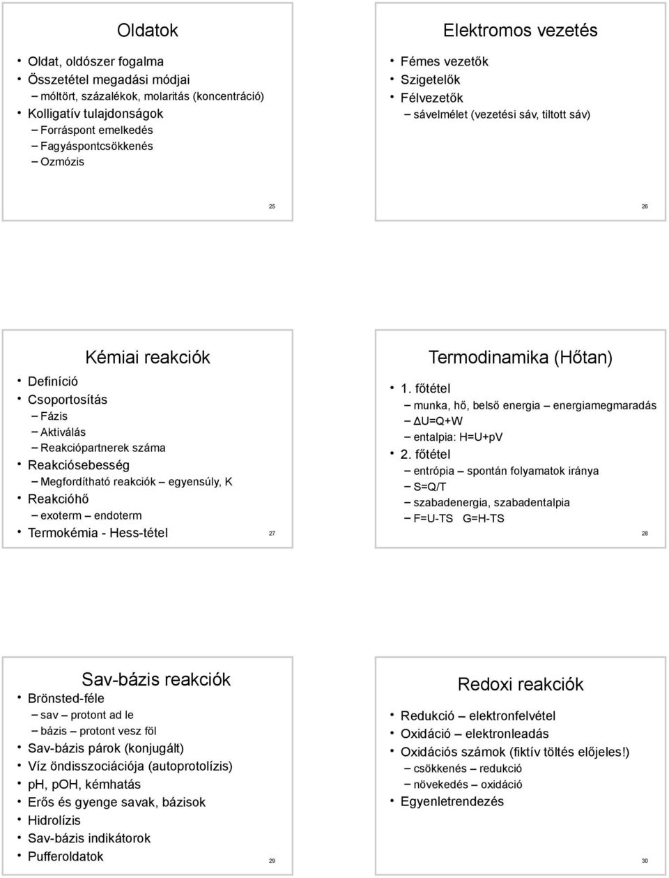 egyensúly, K Reakcióhő exoterm endoterm Termodinamika (Hőtan) 1. főtétel munka, hő, belső energia energiamegmaradás ΔU=Q+W entalpia: H=U+pV 2.