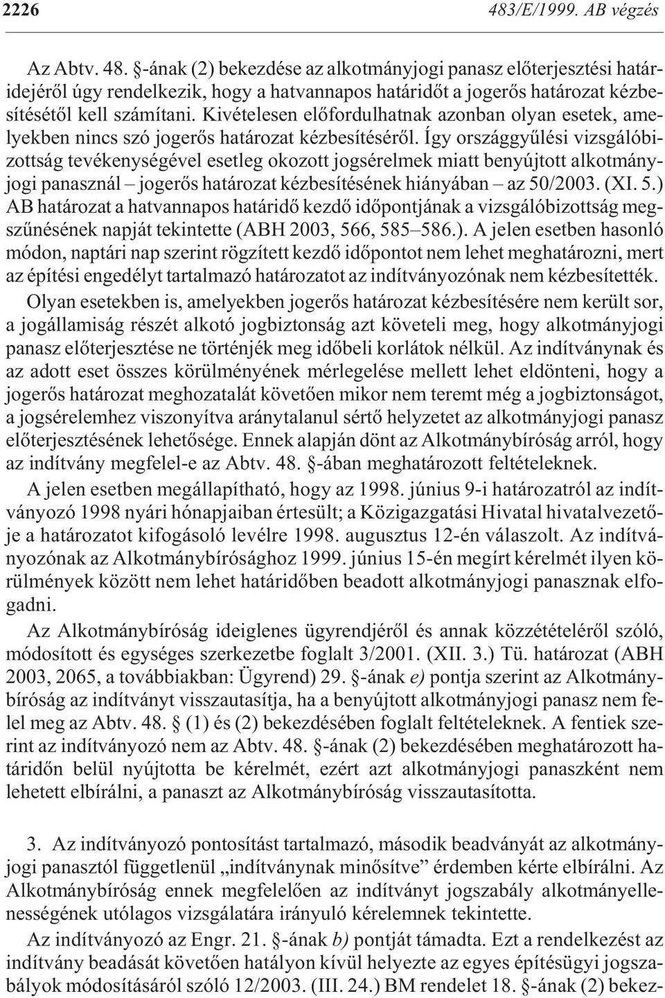 -ának (2) be kez dé se az al kot mány jo gi panasz elõ ter jesz tési ha tár - ide jé rõl úgy ren del ke zik, hogy a hat van na pos ha tár idõt a jog erõs ha tá ro zat kéz besí té sé tõl kell szá mí