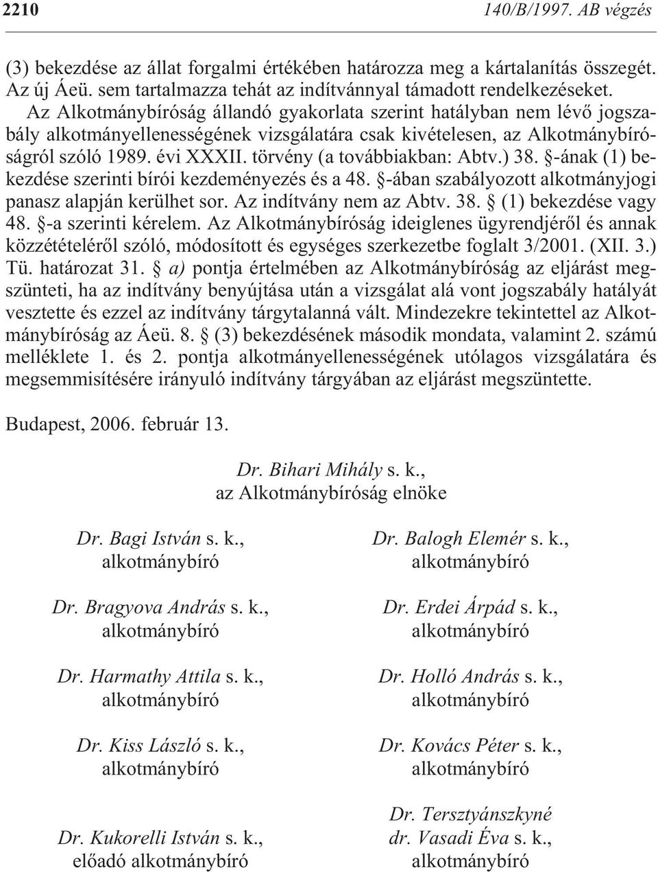 Az Al kot mány bí ró ság ál lan dó gya kor la ta sze rint ha tály ban nem lé võ jog szabály alkot mány elle nességének vizs gá la tá ra csak ki vé te le sen, az Al kot mány bí róságról szóló 1989.