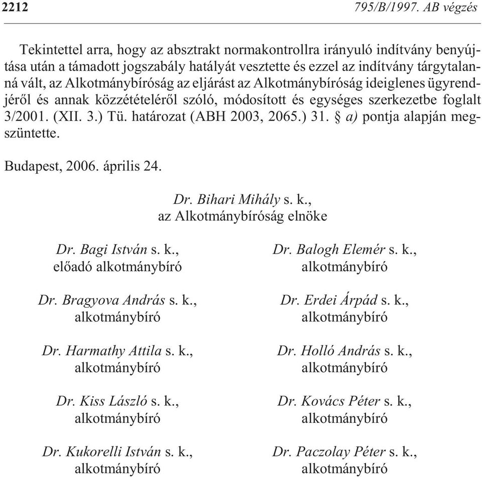 lan - ná vált, az Al kot mány bí ró ság az el já rást az Al kot mány bí ró ság ide ig le nes ügy rend - jé rõl és an nak köz zé té te lé rõl szóló, mó do sí tott és egy sé ges szer ke zet be fog lalt