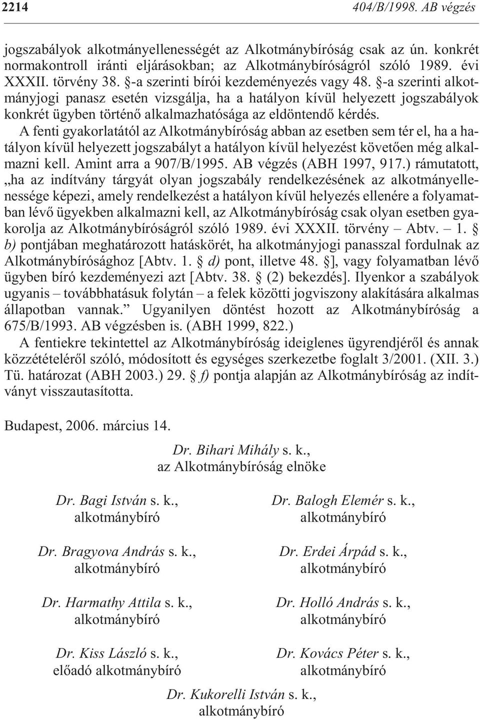 -a sze rin ti al kot - mány jo gi pa nasz ese tén vizs gál ja, ha a ha tá lyon kí vül he lye zett jog sza bá lyok konk rét ügy ben tör té nõ al kal maz ha tó sá ga az el dön ten dõ kérdés.