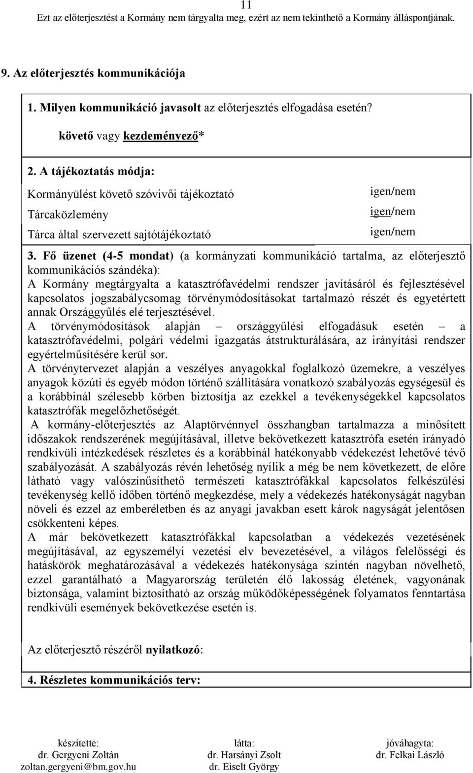 Fő üzenet (4-5 mondat) (a kormányzati kommunikáció tartalma, az előterjesztő kommunikációs szándéka): A Kormány megtárgyalta a katasztrófavédelmi rendszer javításáról és fejlesztésével kapcsolatos