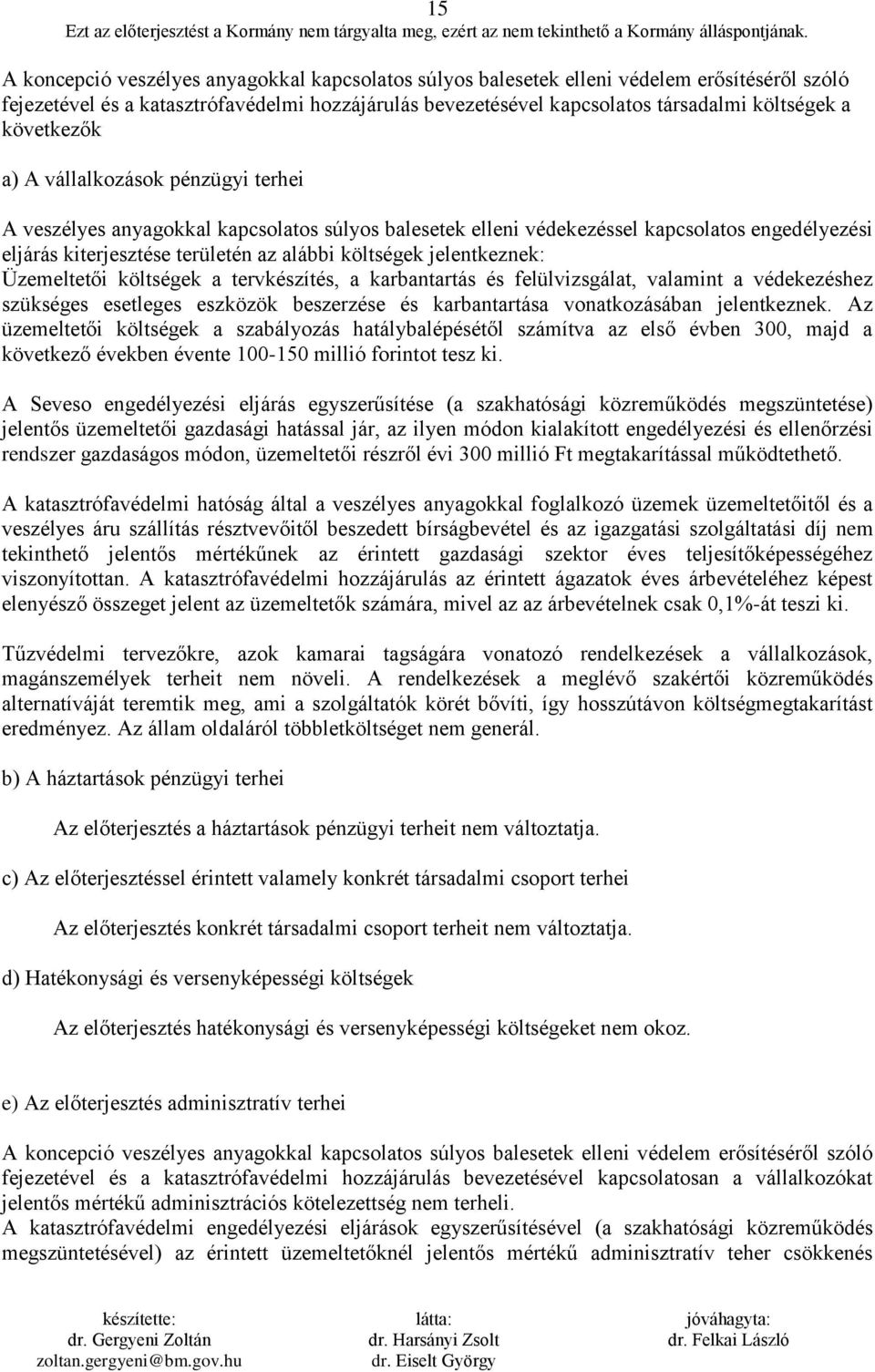 jelentkeznek: Üzemeltetői költségek a tervkészítés, a karbantartás és felülvizsgálat, valamint a védekezéshez szükséges esetleges eszközök beszerzése és karbantartása vonatkozásában jelentkeznek.