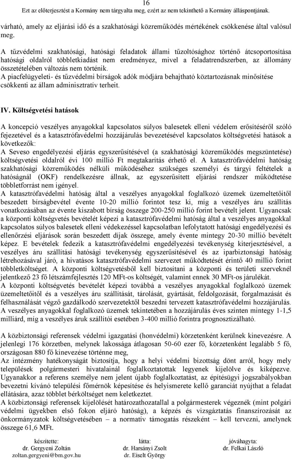 változás nem történik. A piacfelügyeleti- és tűzvédelmi bírságok adók módjára behajtható köztartozásnak minősítése csökkenti az állam adminisztratív terheit. IV.