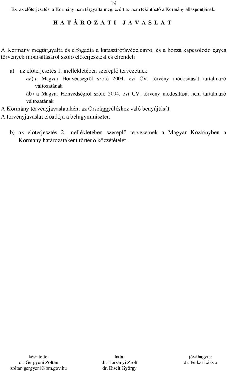 törvény módosítását tartalmazó változatának ab) a Magyar Honvédségről szóló 2004. évi CV.