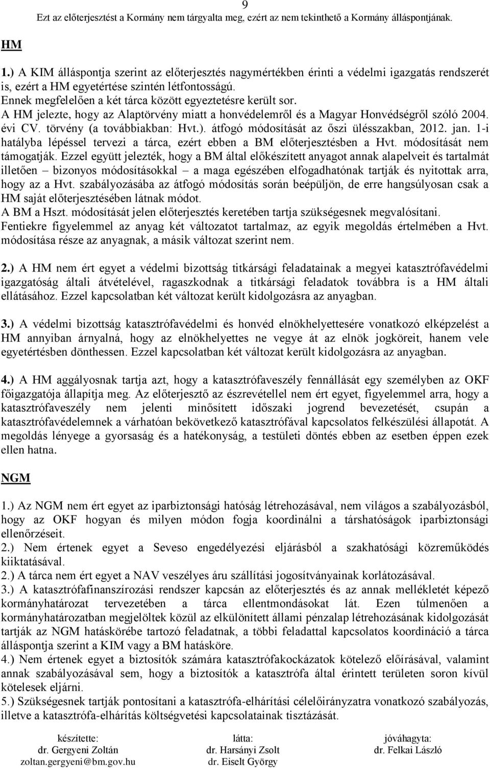 átfogó módosítását az őszi ülésszakban, 2012. jan. 1-i hatályba lépéssel tervezi a tárca, ezért ebben a BM előterjesztésben a Hvt. módosítását nem támogatják.