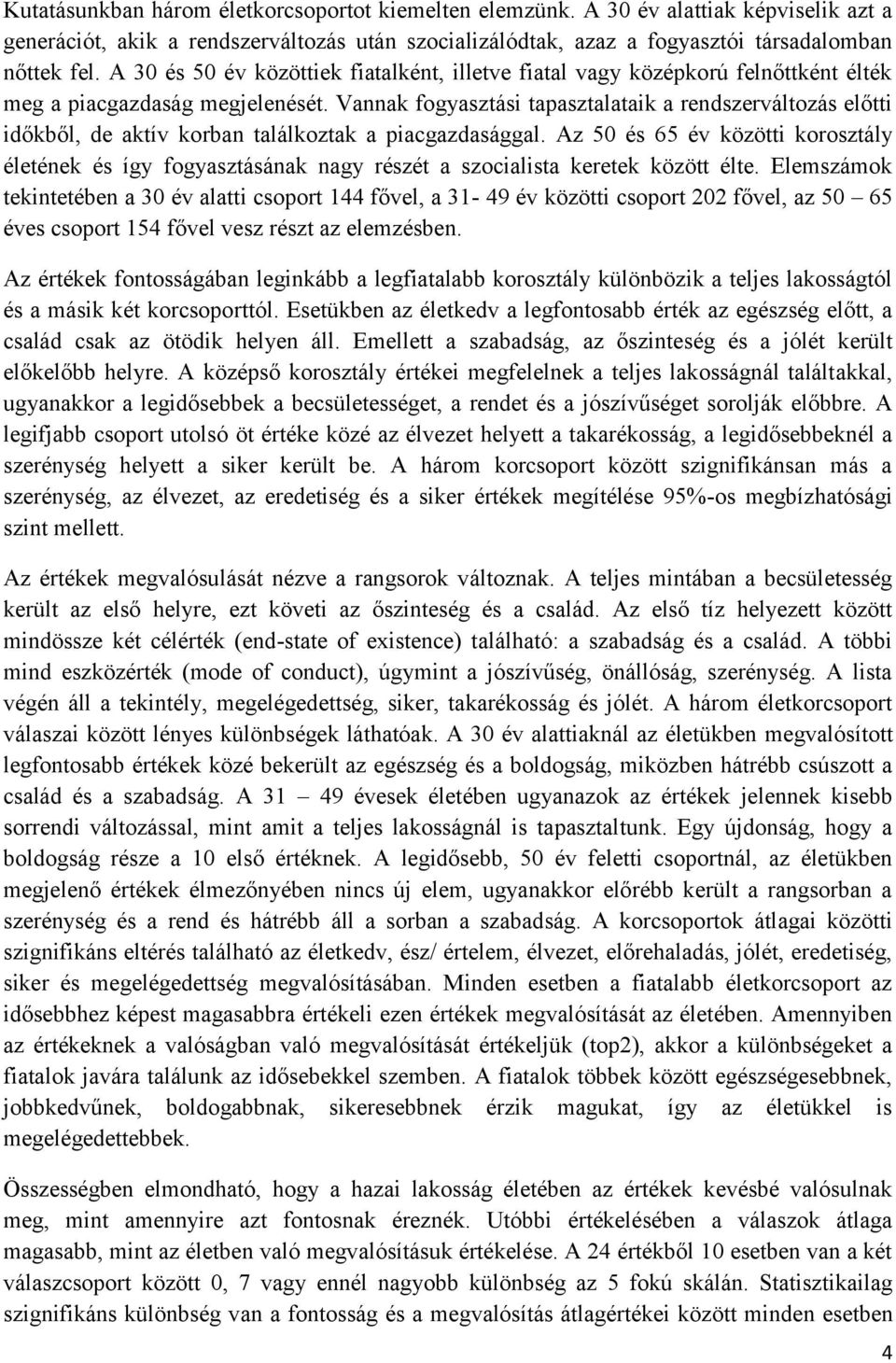 Vannak fogyasztási tapasztalataik a rendszerváltozás előtti időkből, de aktív korban találkoztak a piacgazdasággal.