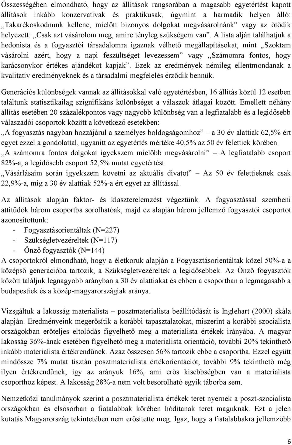 A lista alján találhatjuk a hedonista és a fogyasztói társadalomra igaznak vélhető megállapításokat, mint Szoktam vásárolni azért, hogy a napi feszültséget levezessem vagy Számomra fontos, hogy