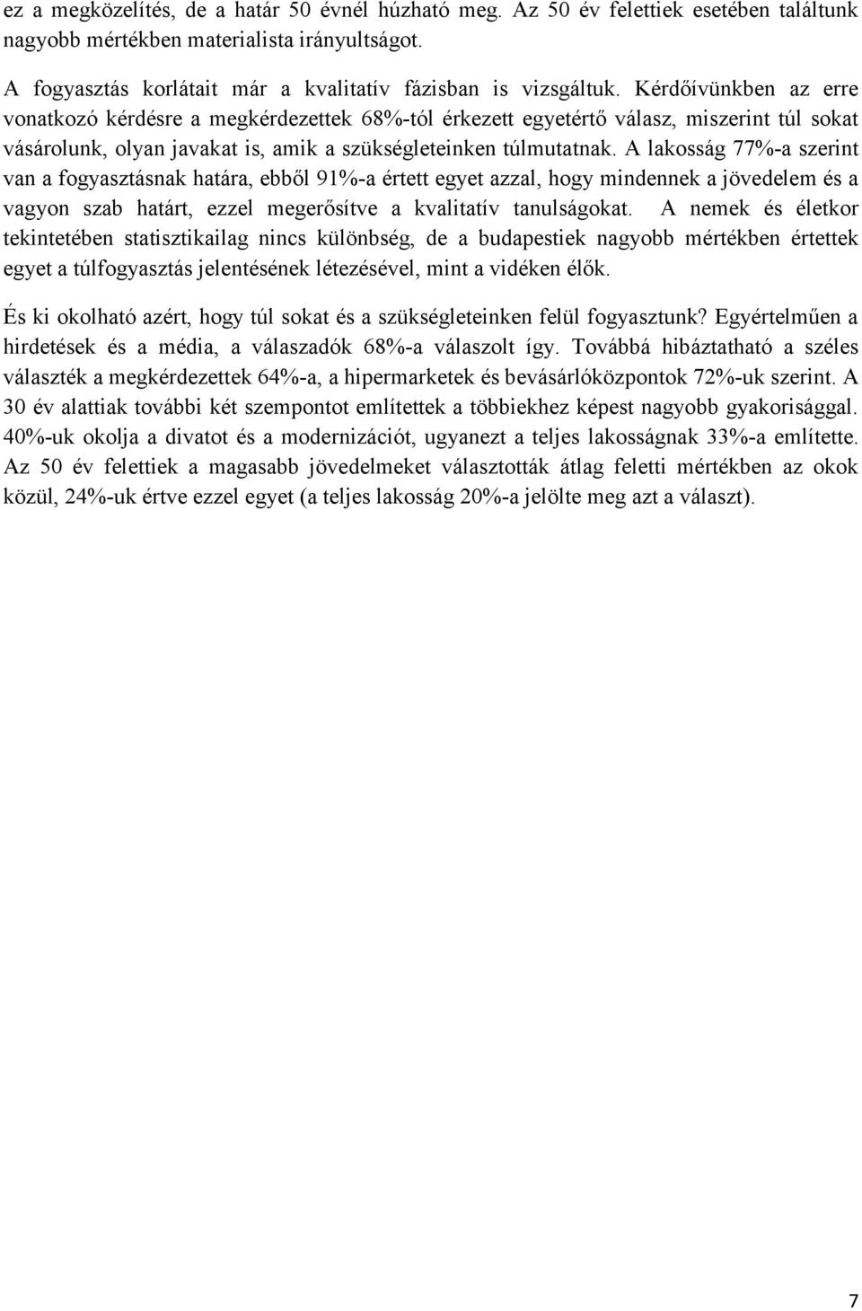 A lakosság 77%-a szerint van a fogyasztásnak határa, ebből 91%-a értett egyet azzal, hogy mindennek a jövedelem és a vagyon szab határt, ezzel megerősítve a kvalitatív tanulságokat.