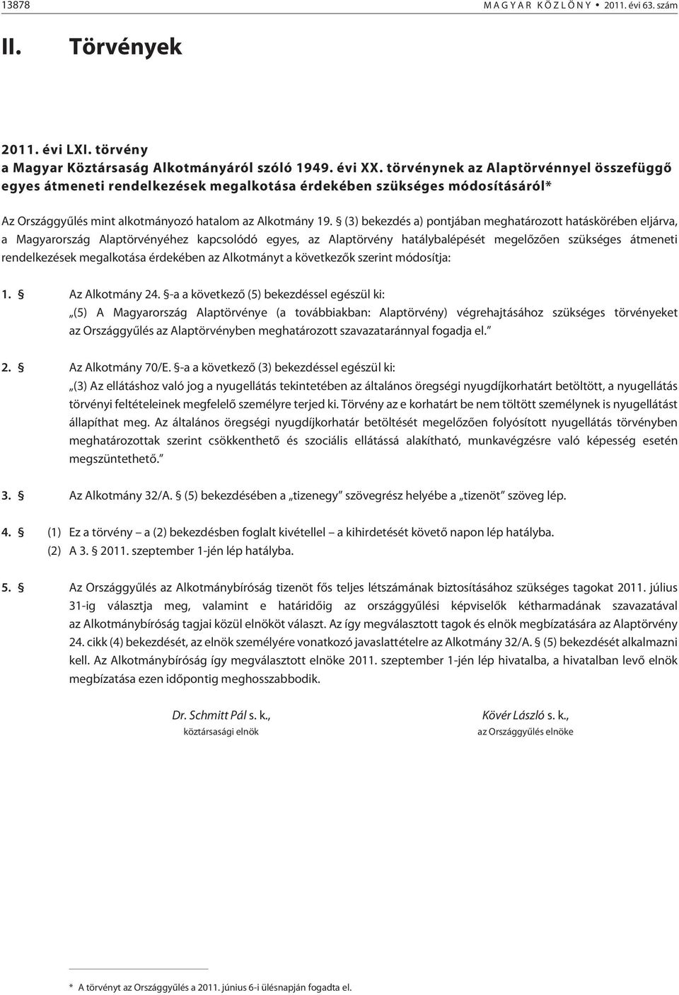 (3) bekezdés a) pontjában meghatározott hatáskörében eljárva, a Magyarország Alaptörvényéhez kapcsolódó egyes, az Alaptörvény hatálybalépését megelõzõen szükséges átmeneti rendelkezések megalkotása