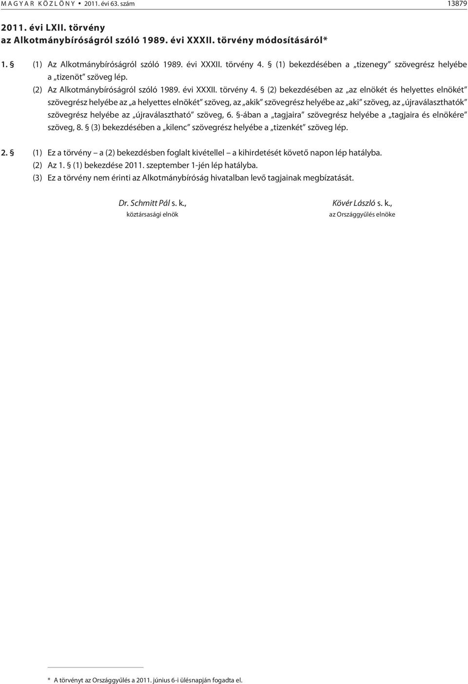 (2) bekezdésében az az elnökét és helyettes elnökét szövegrész helyébe az a helyettes elnökét szöveg, az akik szövegrész helyébe az aki szöveg, az újraválaszthatók szövegrész helyébe az