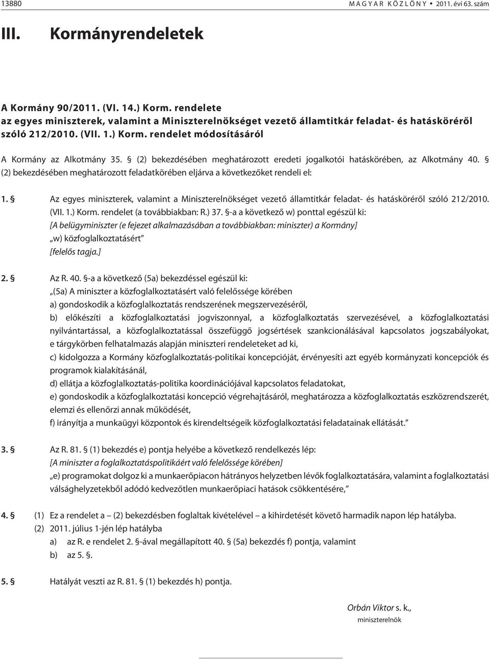 (2) bekezdésében meghatározott eredeti jogalkotói hatáskörében, az Alkotmány 40. (2) bekezdésében meghatározott feladatkörében eljárva a következõket rendeli el: 1.