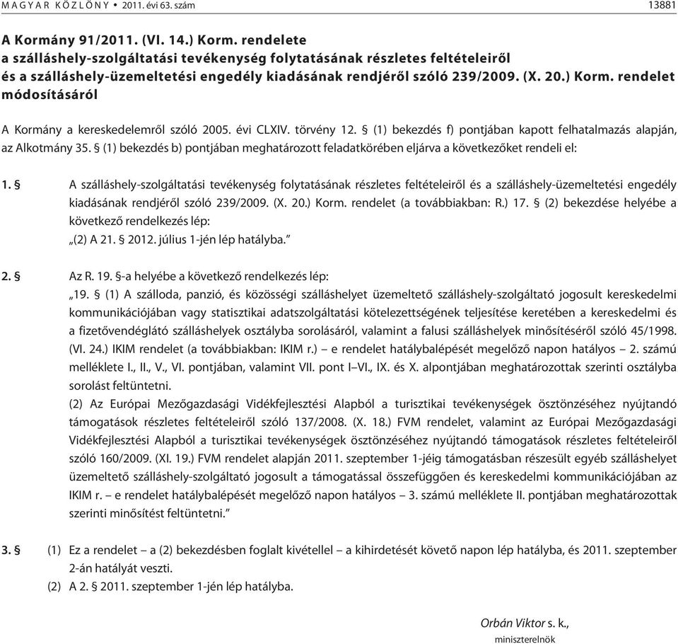 rendelet módosításáról A Kormány a kereskedelemrõl szóló 2005. évi CLXIV. törvény 12. (1) bekezdés f) pontjában kapott felhatalmazás alapján, az Alkotmány 35.