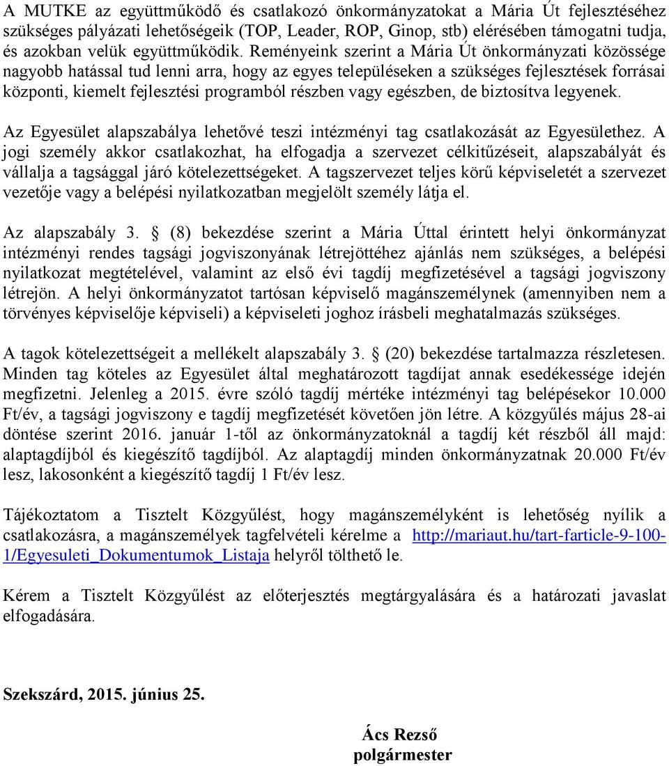 Reményeink szerint a Mária Út önkormányzati közössége nagyobb hatással tud lenni arra, hogy az egyes településeken a szükséges fejlesztések forrásai központi, kiemelt fejlesztési programból részben