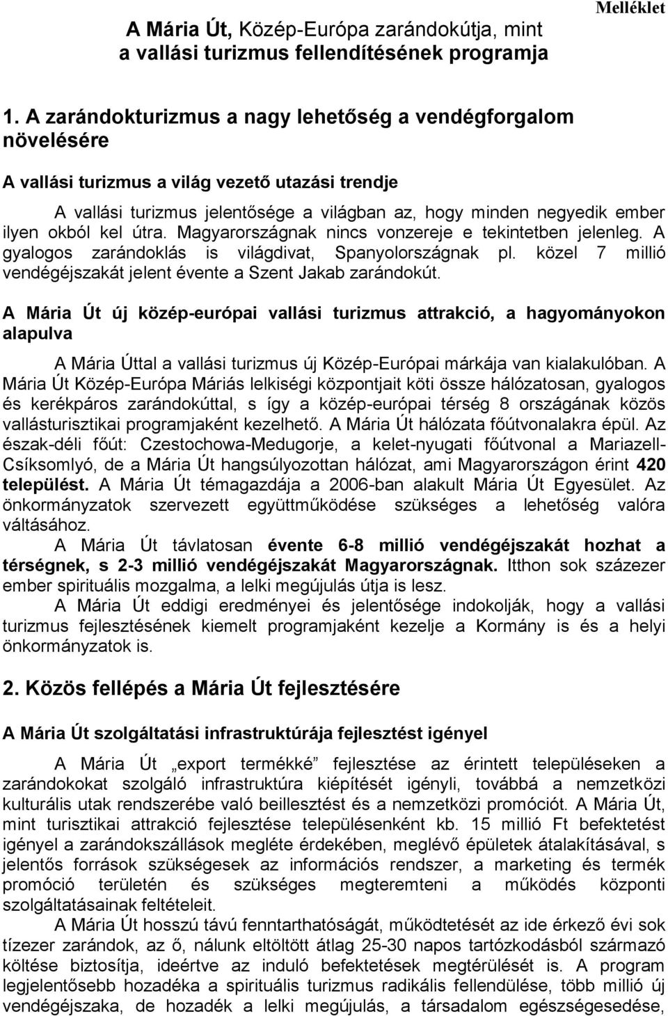 kel útra. Magyarországnak nincs vonzereje e tekintetben jelenleg. A gyalogos zarándoklás is világdivat, Spanyolországnak pl. közel 7 millió vendégéjszakát jelent évente a Szent Jakab zarándokút.