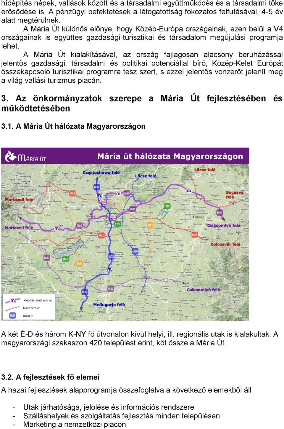 A Mária Út kialakításával, az ország fajlagosan alacsony beruházással jelentős gazdasági, társadalmi és politikai potenciállal bíró, Közép-Kelet Európát összekapcsoló turisztikai programra tesz